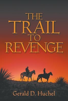 The Trail to Revenge by Huchel, Gerald D.