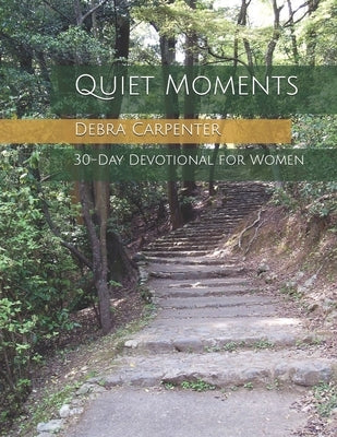 Quiet Moments: 30-Day Devotional for Women by Carpenter, Debra