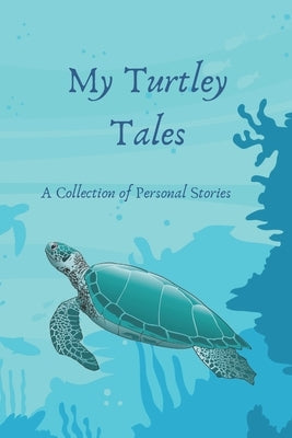 My Turtley Tales: A Collection of Personal Stories by Arroyo, Aimie K.