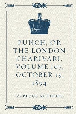 Punch, or the London Charivari, Volume 107, October 13, 1894 by Various Authors
