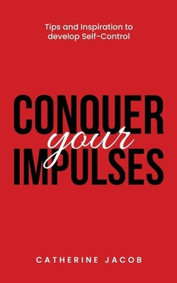Conquer Your Impulses by Jacob, Catherine