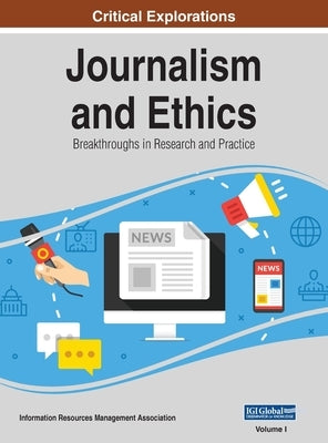 Journalism and Ethics: Breakthroughs in Research and Practice, VOL 1 by Management Association, Information Reso