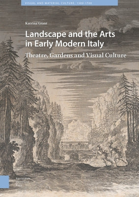 Landscape and the Arts in Early Modern Italy: Theatre, Gardens and Visual Culture by Grant, Katrina