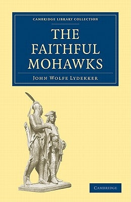 The Faithful Mohawks by Lydekker, John Wolfe
