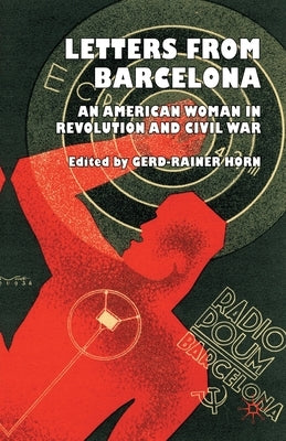 Letters from Barcelona: An American Woman in Revolution and Civil War by Horn, G.