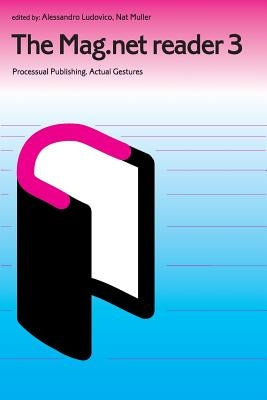 The Mag.Net Reader 3 - Processual Publishing. Actual Gestures by Ludovicho, Alessandro