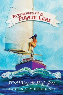 Adventures of a Pirate Girl: Hitchhiking the High Seas by Menduno, Davina