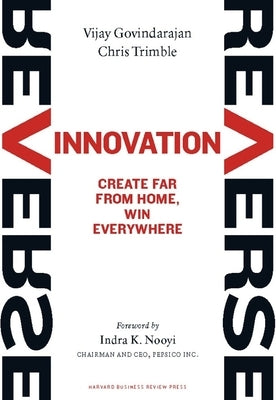 Reverse Innovation: Create Far from Home, Win Everywhere by Govindarajan, Vijay