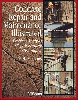 Concrete Repair and Maintenance Illustrated: Problem Analysis; Repair Strategy; Techniques by Emmons, Peter H.
