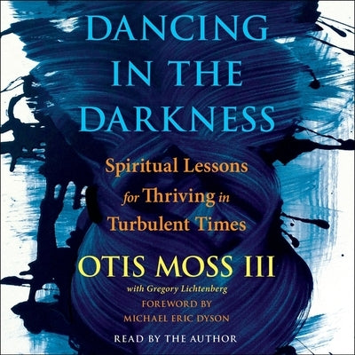 Dancing in the Darkness: Spiritual Lessons for Thriving in Turbulent Times by Moss, Otis