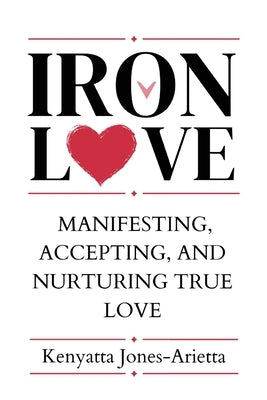 Iron Love: Manifesting, Accepting, and Nurturing True Love by MacLeish, Jessica