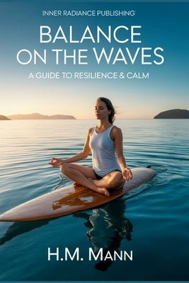 Balance on the Waves: A Guide to Resilience and Calm by Mann, H. M.