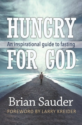 Hungry for God: An inspirational guide to fasting by Sauder, Brian