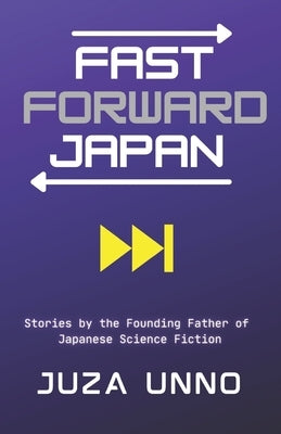 Fast Forward Japan: Stories by the Founding Father of Japanese Science Fiction by Wisgo, J. D.
