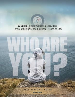 Who Are You? A Guide to Help Adolescents Navigate Through the Social and Emotional Issues of Life by Battle Ma, Erica