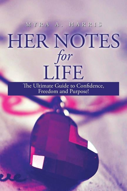 Her Notes for Life: The Ultimate Guide to Confidence, Freedom and Purpose! by Harris, Myra a.