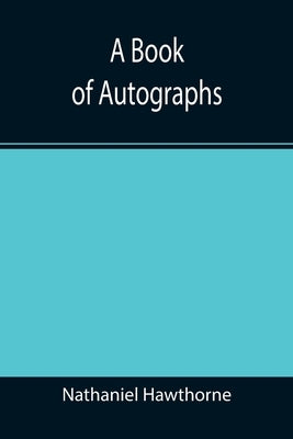 A Book of Autographs by Hawthorne, Nathaniel