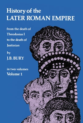 History of the Later Roman Empire, Vol. 1: Volume 1 by Bury, J. B.