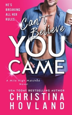 Can't Believe You Came: He's Breaking All Her Rules by Hovland, Christina