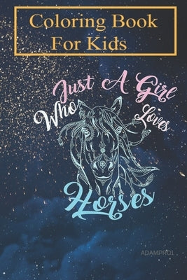 Coloring Book For Kids: Just a Girl Who Loves Horses For Kids Aged 4-8 - Fun with Colors and Animals! (Kids coloring book) by May, Susan