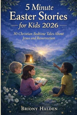 5 Minute Easter Stories for Kids 2026: 30 Christian Bedtime Tales About Jesus and Resurrection by Halden, Briony