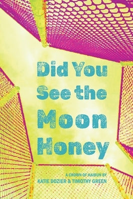 Did You See the Moon Honey: A Crown of Haibun by Green, Timothy
