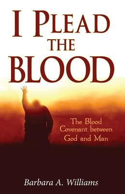 I Plead the Blood!: The Blood Covenant Between God and Man by Williams, Barbara a.