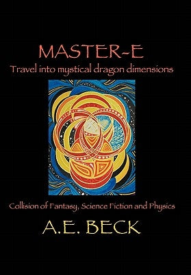 Master-E: Travel into Mystical Dragon Dimensions by Beck, A. E.