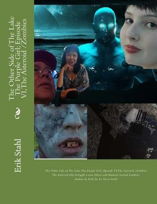 The Other Side of The Lake The Purple Girl; Episode VI, The Asteroid /Zombies: The Asteroid that brought a new illness and Humans turn Zombies by Stahl, Erik De La Torre