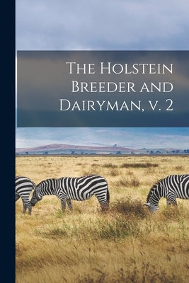 The Holstein Breeder and Dairyman, V. 2 by Anonymous