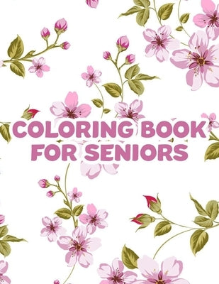 Coloring Book For Seniors: Large Print Coloring Sheets For Seniors, Easy And Simple Illustrations And Designs To Color by Silva, Serenity