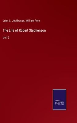 The Life of Robert Stephenson: Vol. 2 by Pole, William