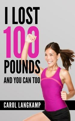 I Lost 100 Pounds And You Can Too! by Langkamp, Carol