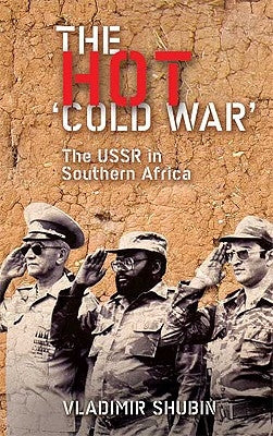 The Hot 'Cold War': The USSR in Southern Africa by Shubin, Vladimir