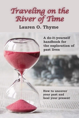 Traveling on the River of Time: A Do It Yourself Handbook for Exploring Past Lives by Thyme, Lauren O.