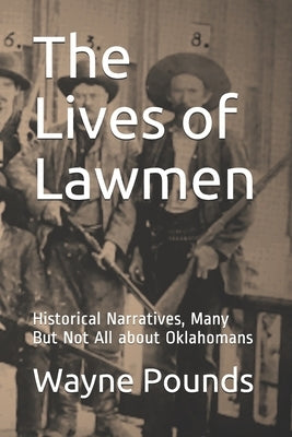 The Lives of Lawmen: Historical Narratives, Many But Not All about Oklahomans by Pounds, Wayne