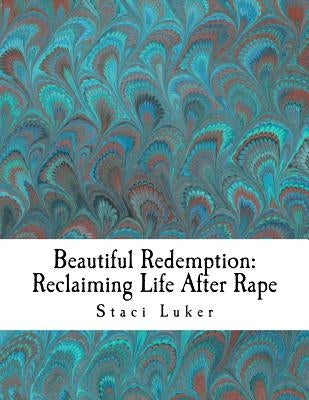 Beautiful Redemption: Reclaiming Life After Rape by Luker, Staci