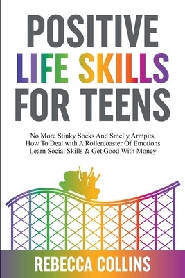 Positive Life Skills For Teens by Collins, Rebecca