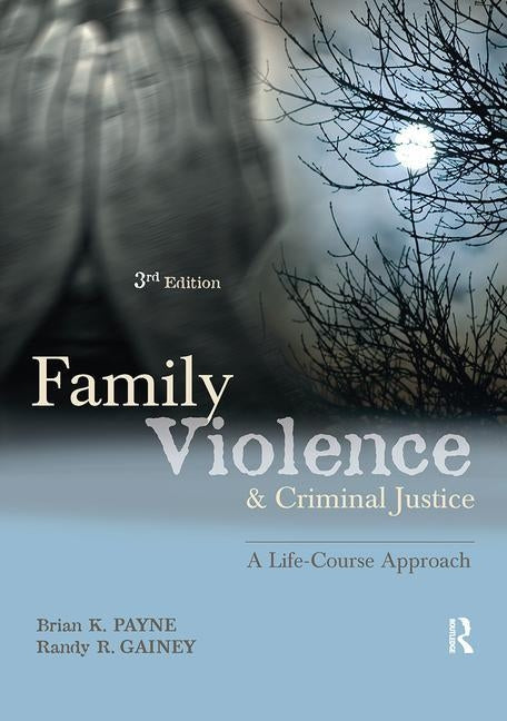 Family Violence and Criminal Justice: A Life-Course Approach by Payne, Brian K.