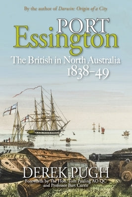 Port Essington: The British in North Australia 1838-49 by Pugh, Derek