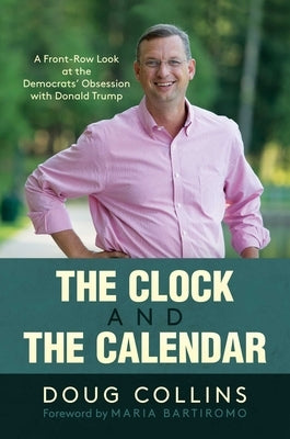 The Clock and the Calendar: A Front-Row Look at the Democrats' Obsession with Donald Trump by Collins, Doug