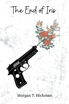 The End of Iris by Hickman, Morgan T.