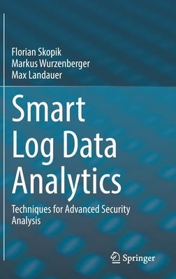 Smart Log Data Analytics: Techniques for Advanced Security Analysis by Skopik, Florian