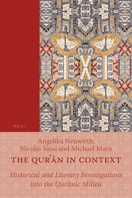 The Qurʾān in Context: Historical and Literary Investigations Into the Qurʾānic Milieu by Neuwirth