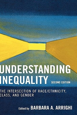 Understanding Inequality: The Intersection of Race/Ethnicity, Class, and Gender, Second Edition by Arrighi, Barbara a.