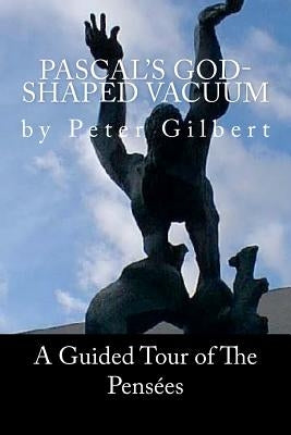 Pascal's God- Shaped Vacuum by Gilbert, Peter Brian
