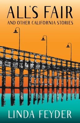 All's Fair and Other California Stories by Feyder, Linda