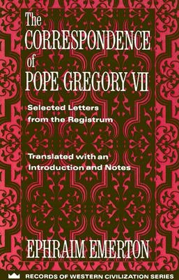 The Correspondence of Pope Gregory VII: Selected Letters from the Registrum by Emerton, Ephraim