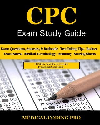 CPC Exam Study Guide: 150 CPC Practice Exam Questions, Answers, Full Rationale, Medical Terminology, Common Anatomy, The Exam Strategy, Secr by Coding Pro, Medical