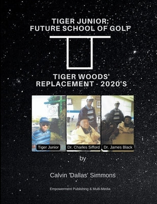 Tiger Junior: Future school of Golf: Tiger Woods' replacement - 2020'S by Santiago McNeill, Lisa